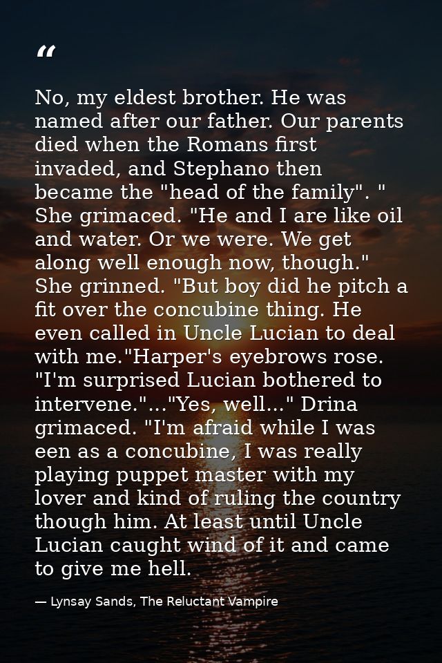 No, my eldest brother. He was named after our father. Our parents died when the Romans first invaded, and Stephano then  — Lynsay Sands, The Reluctant Vampire