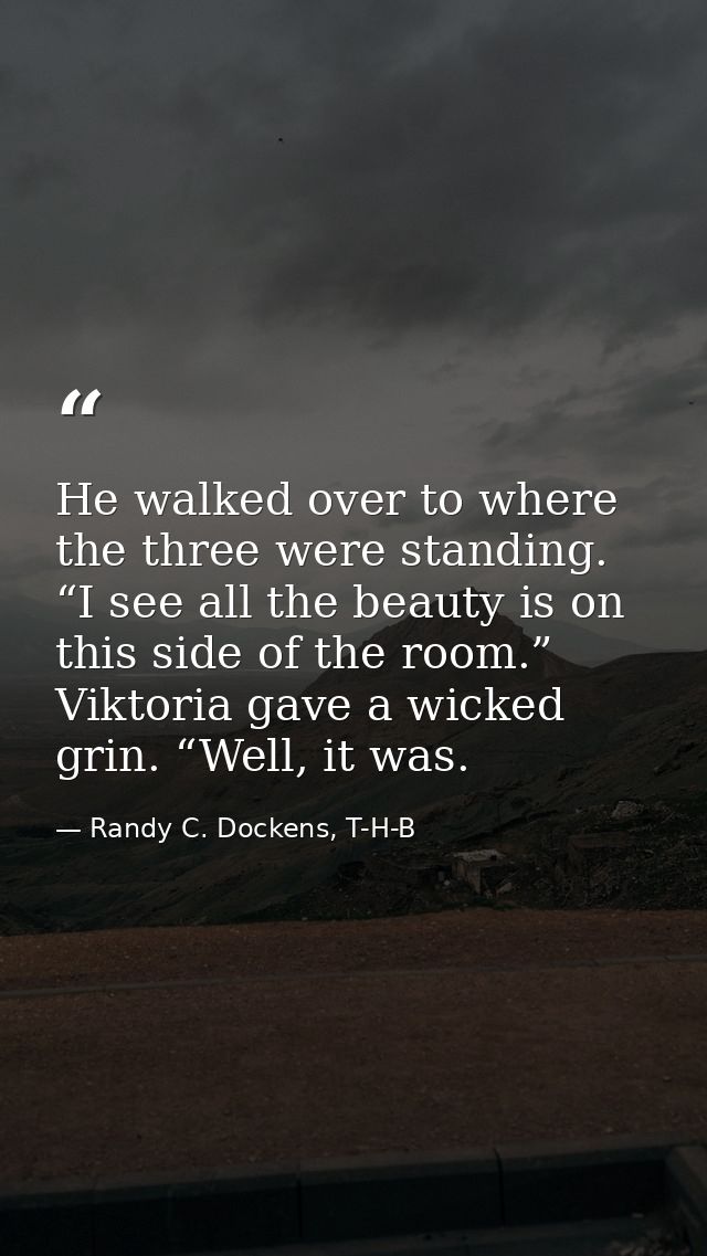 He walked over to where the three were standing. “I see all the beauty is on this side of the room.” Viktoria gave a wic — Randy C. Dockens, T-H-B