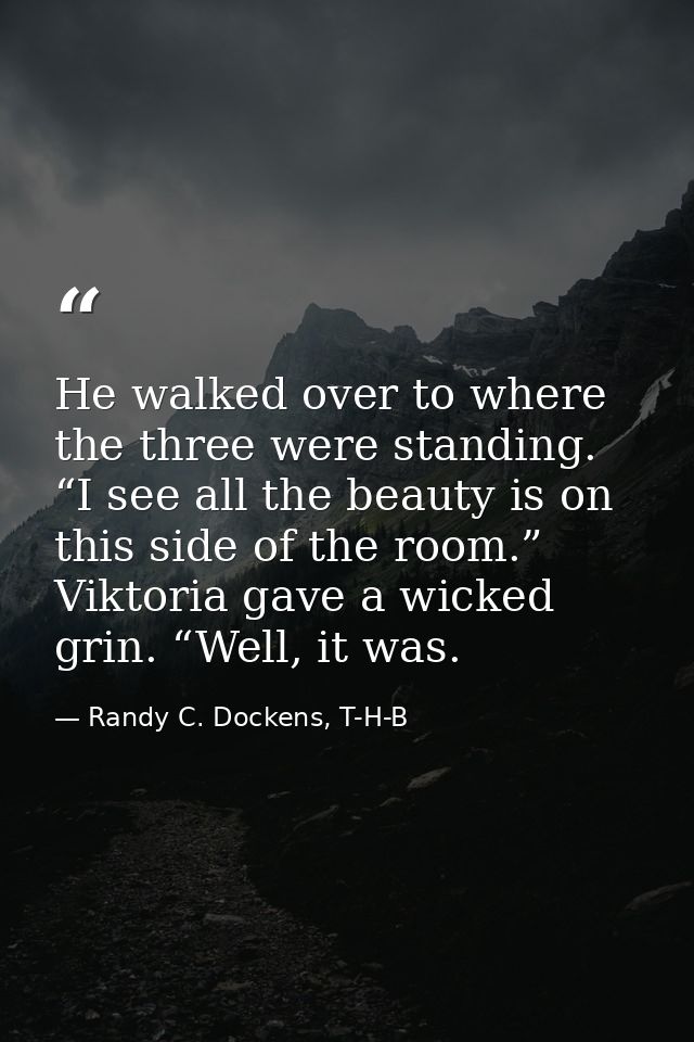 He walked over to where the three were standing. “I see all the beauty is on this side of the room.” Viktoria gave a wic — Randy C. Dockens, T-H-B
