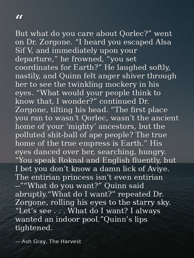 But what do you care about Qorlec?” went on Dr. Zorgone. “I heard you escaped Alsa Sif V, and immediately upon your depa — Ash Gray, The Harvest