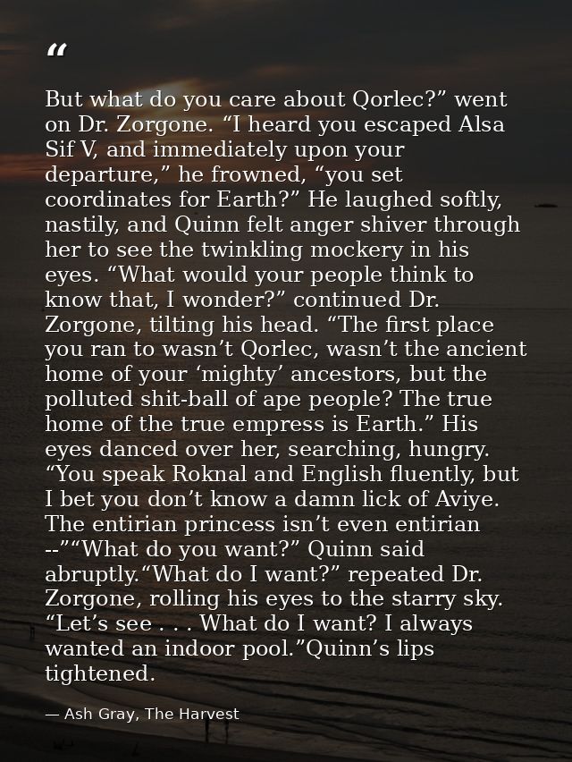 But what do you care about Qorlec?” went on Dr. Zorgone. “I heard you escaped Alsa Sif V, and immediately upon your depa — Ash Gray, The Harvest