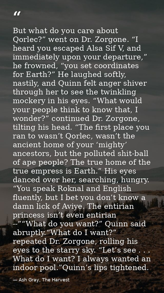 But what do you care about Qorlec?” went on Dr. Zorgone. “I heard you escaped Alsa Sif V, and immediately upon your depa — Ash Gray, The Harvest