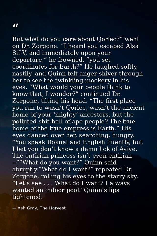 But what do you care about Qorlec?” went on Dr. Zorgone. “I heard you escaped Alsa Sif V, and immediately upon your depa — Ash Gray, The Harvest