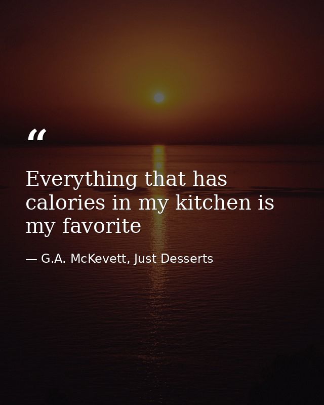 Everything that has calories in my kitchen is my favorite — G.A. McKevett, Just Desserts