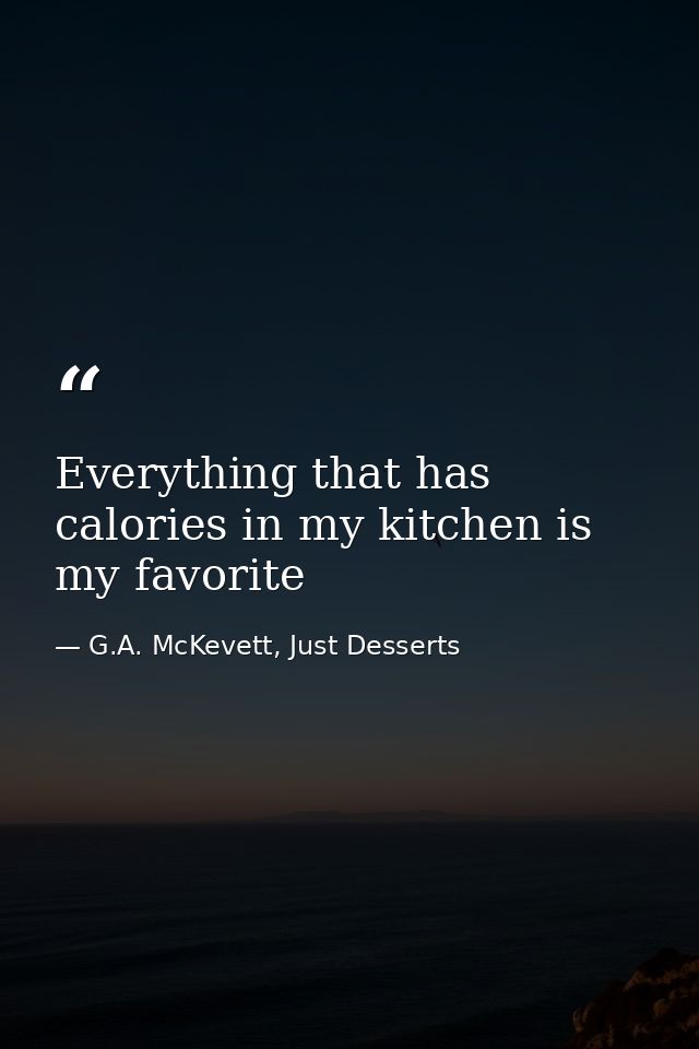 Everything that has calories in my kitchen is my favorite — G.A. McKevett, Just Desserts