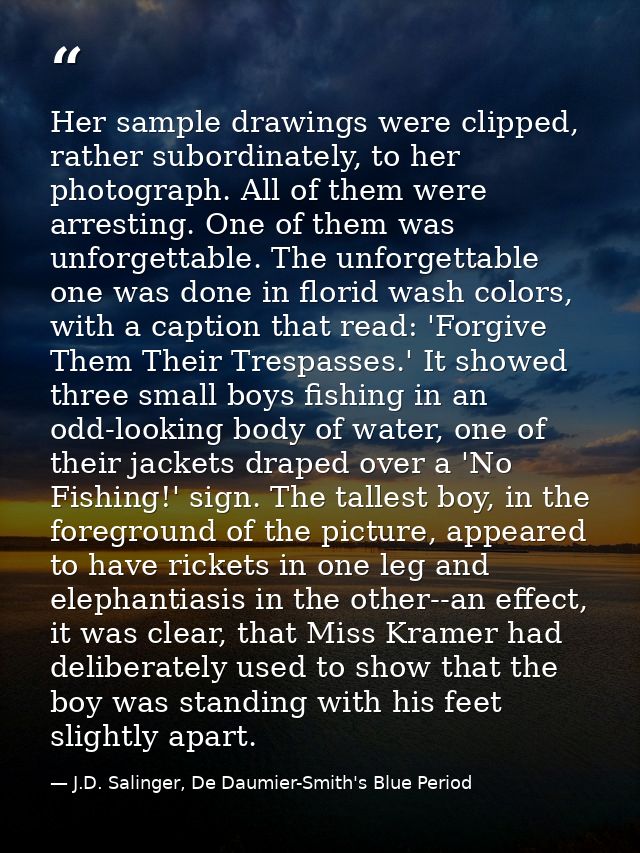 Her sample drawings were clipped, rather subordinately, to her photograph. All of them were arresting. One of them was u — J.D. Salinger, De Daumier-Smith's Blue Period