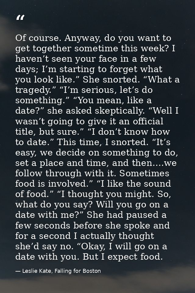 Of course. Anyway, do you want to get together sometime this week? I haven’t seen your face in a few days; I’m starting  — Leslie Kate, Falling for Boston