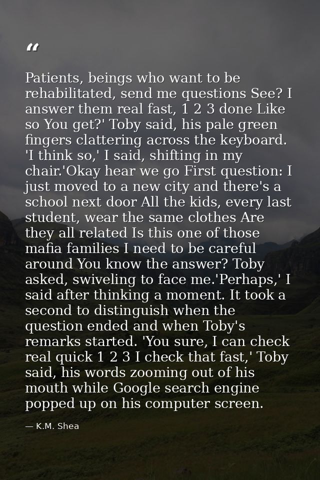 Patients, beings who want to be rehabilitated, send me questions See? I answer them real fast, 1 2 3 done Like so You ge — K.M. Shea