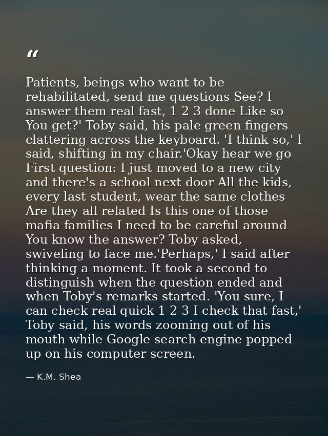 Patients, beings who want to be rehabilitated, send me questions See? I answer them real fast, 1 2 3 done Like so You ge — K.M. Shea