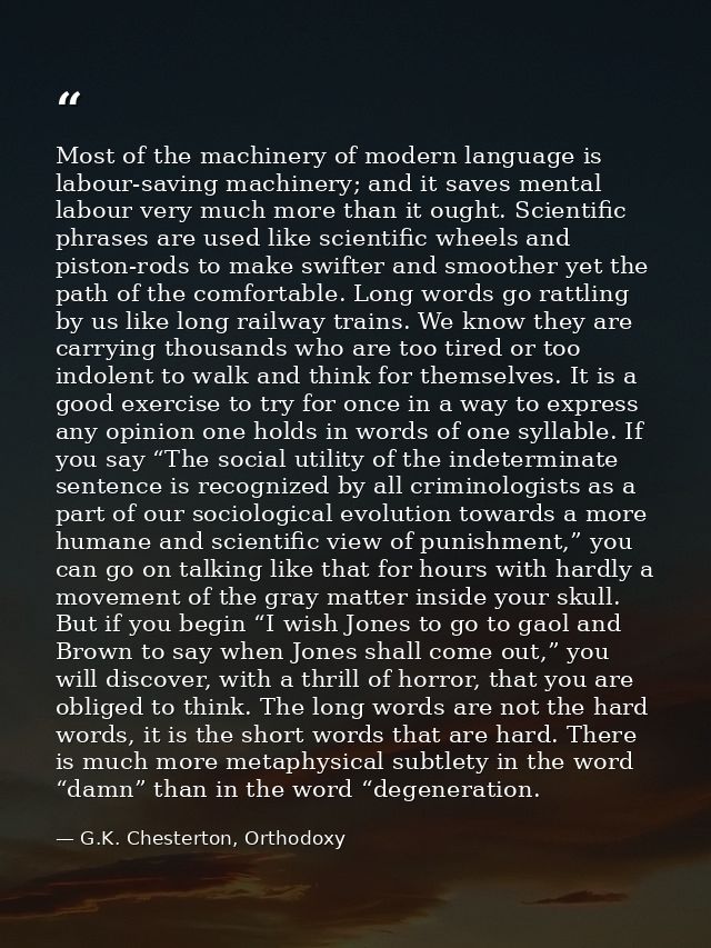 Most of the machinery of modern language is labour-saving machinery; and it saves mental labour very much more than it o — G.K. Chesterton, Orthodoxy