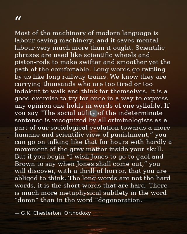 Most of the machinery of modern language is labour-saving machinery; and it saves mental labour very much more than it o — G.K. Chesterton, Orthodoxy