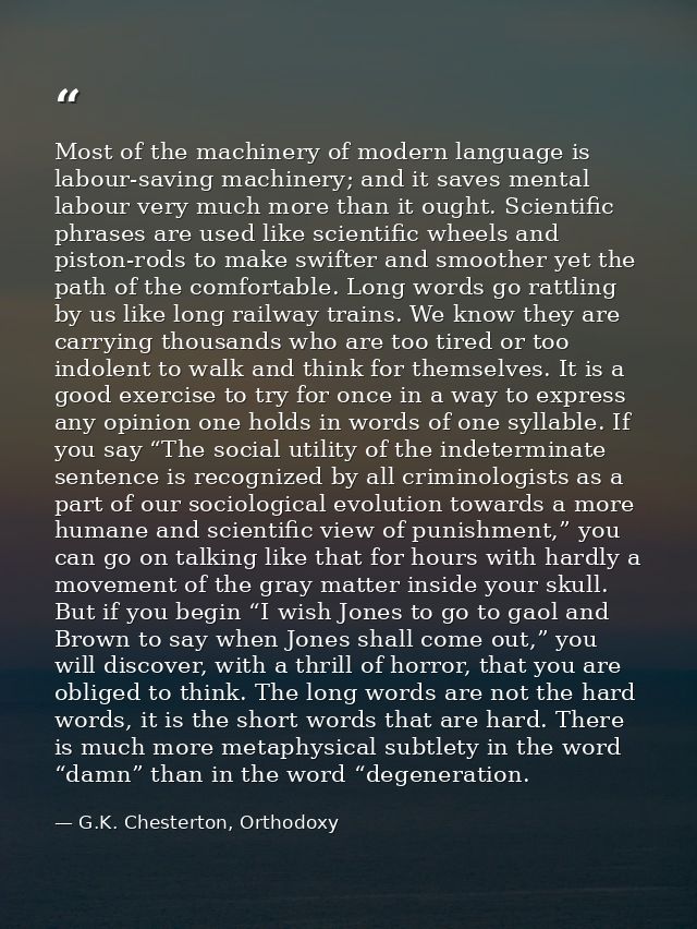 Most of the machinery of modern language is labour-saving machinery; and it saves mental labour very much more than it o — G.K. Chesterton, Orthodoxy