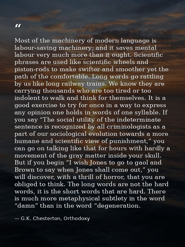 Most of the machinery of modern language is labour-saving machinery; and it saves mental labour very much more than it o — G.K. Chesterton, Orthodoxy