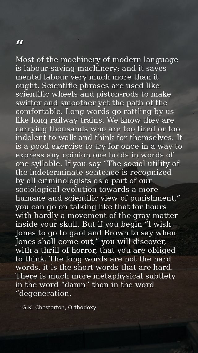 Most of the machinery of modern language is labour-saving machinery; and it saves mental labour very much more than it o — G.K. Chesterton, Orthodoxy