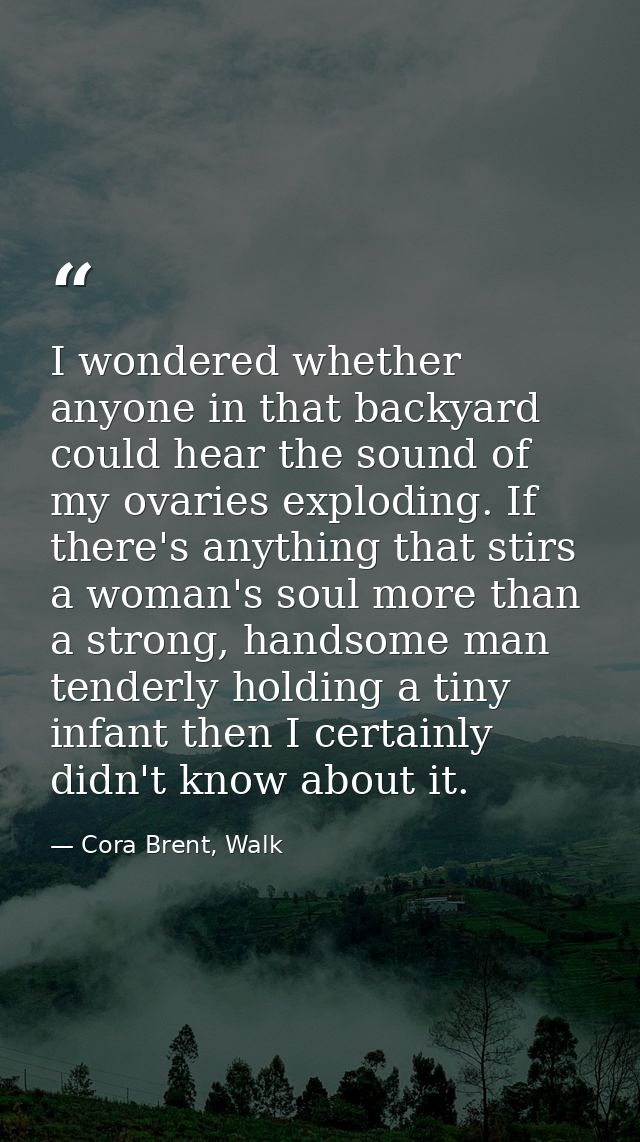 I wondered whether anyone in that backyard could hear the sound of my ovaries exploding. If there's anything that stirs  — Cora Brent, Walk