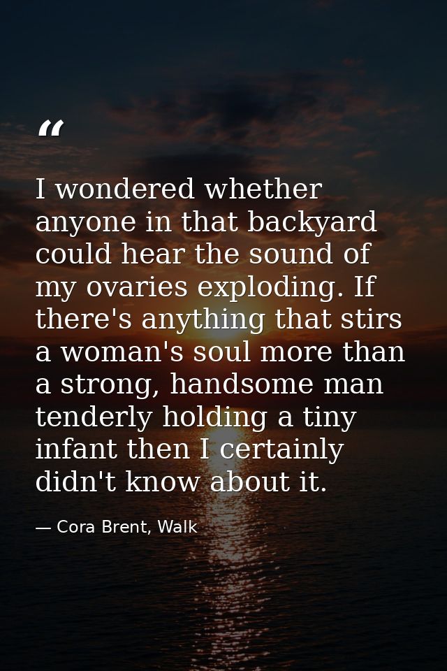 I wondered whether anyone in that backyard could hear the sound of my ovaries exploding. If there's anything that stirs  — Cora Brent, Walk