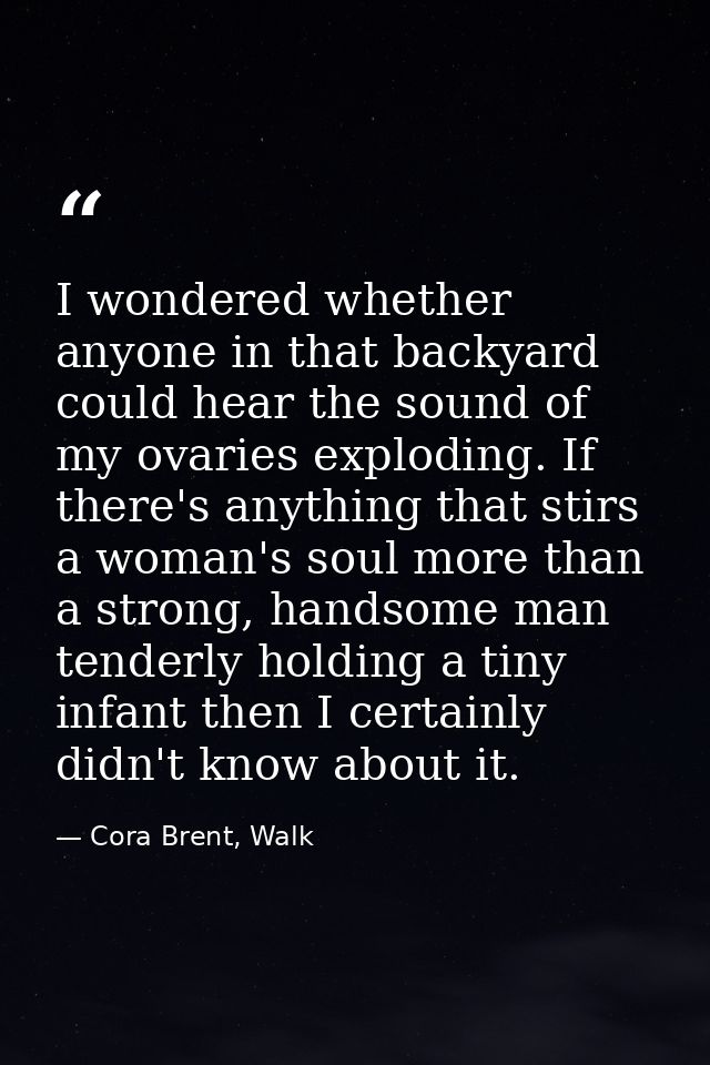 I wondered whether anyone in that backyard could hear the sound of my ovaries exploding. If there's anything that stirs  — Cora Brent, Walk