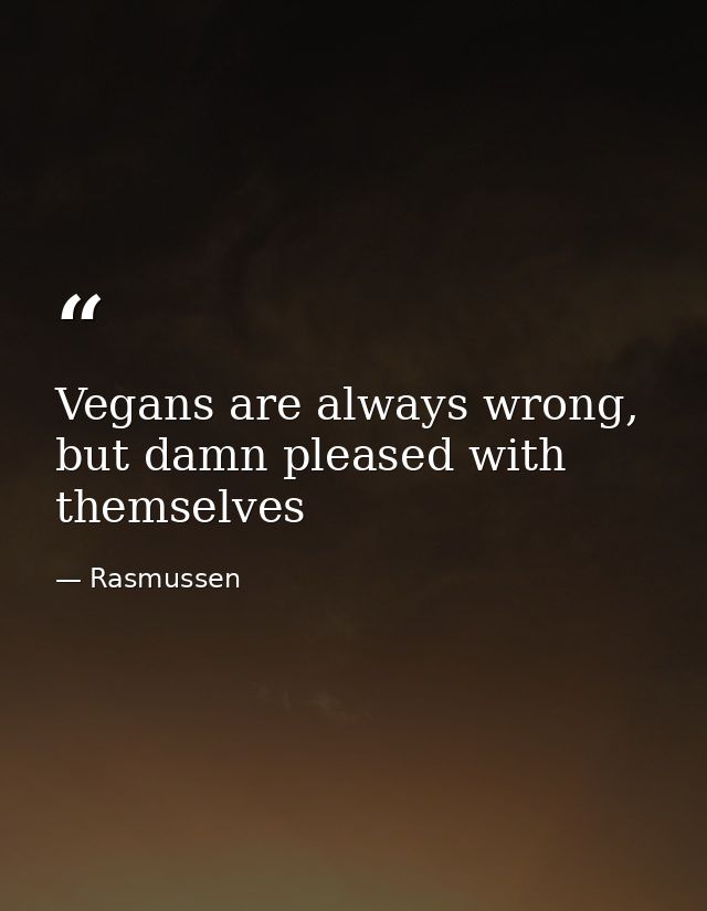 Vegans are always wrong, but damn pleased with themselves — Rasmussen