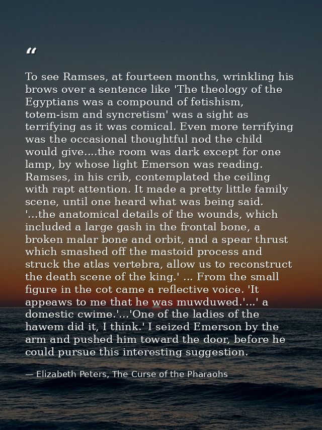 To see Ramses, at fourteen months, wrinkling his brows over a sentence like 'The theology of the Egyptians was a compoun — Elizabeth Peters, The Curse of the Pharaohs