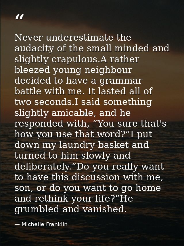 Never underestimate the audacity of the small minded and slightly crapulous.A rather bleezed young neighbour decided to  — Michelle Franklin