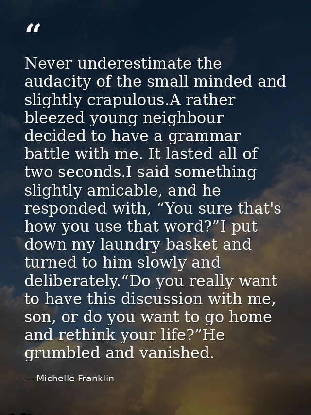 Never underestimate the audacity of the small minded and slightly crapulous.A rather bleezed young neighbour decided to  — Michelle Franklin