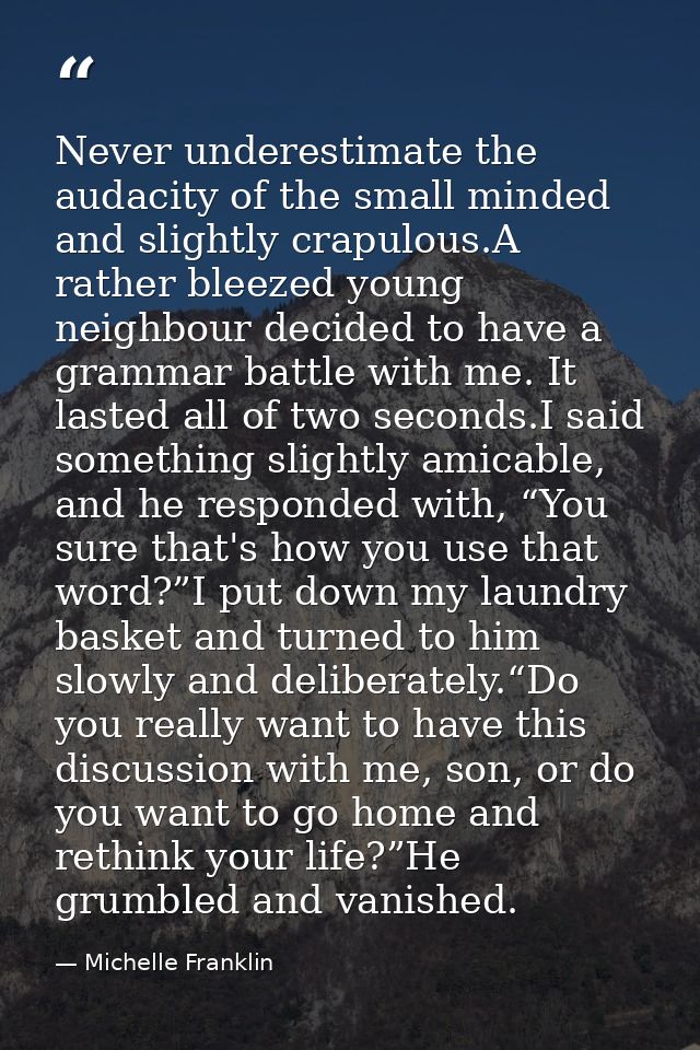 Never underestimate the audacity of the small minded and slightly crapulous.A rather bleezed young neighbour decided to  — Michelle Franklin