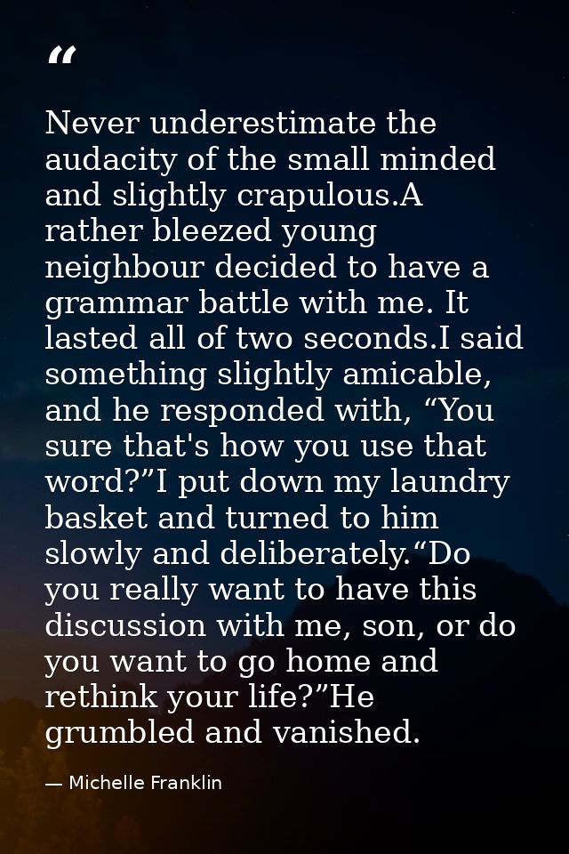 Never underestimate the audacity of the small minded and slightly crapulous.A rather bleezed young neighbour decided to  — Michelle Franklin
