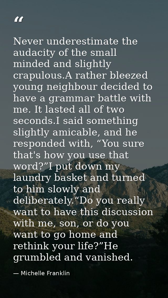Never underestimate the audacity of the small minded and slightly crapulous.A rather bleezed young neighbour decided to  — Michelle Franklin