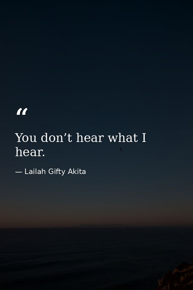 You don’t hear what I hear. — Lailah Gifty Akita