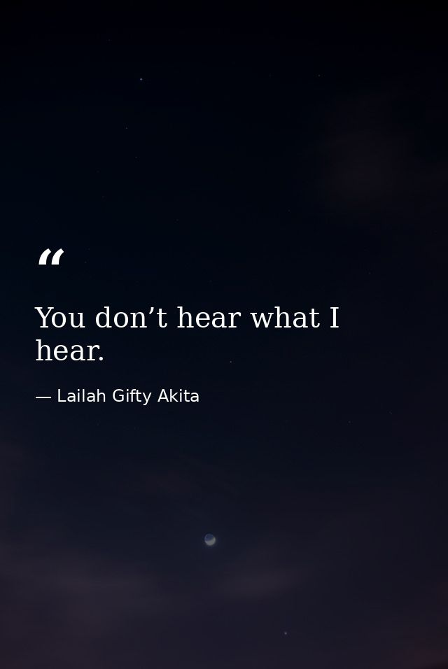 You don’t hear what I hear. — Lailah Gifty Akita