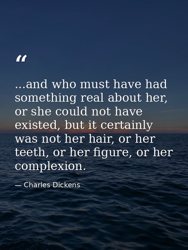 ...and who must have had something real about her, or she could not have existed, but it certainly was not her hair, or  — Charles Dickens