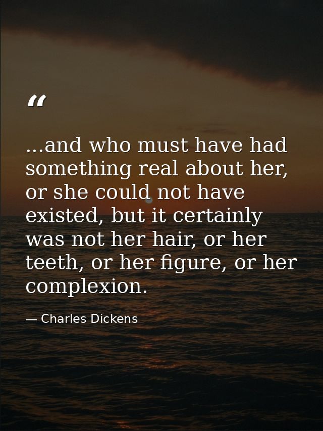 ...and who must have had something real about her, or she could not have existed, but it certainly was not her hair, or  — Charles Dickens