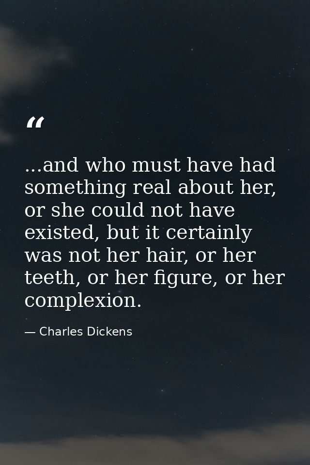...and who must have had something real about her, or she could not have existed, but it certainly was not her hair, or  — Charles Dickens