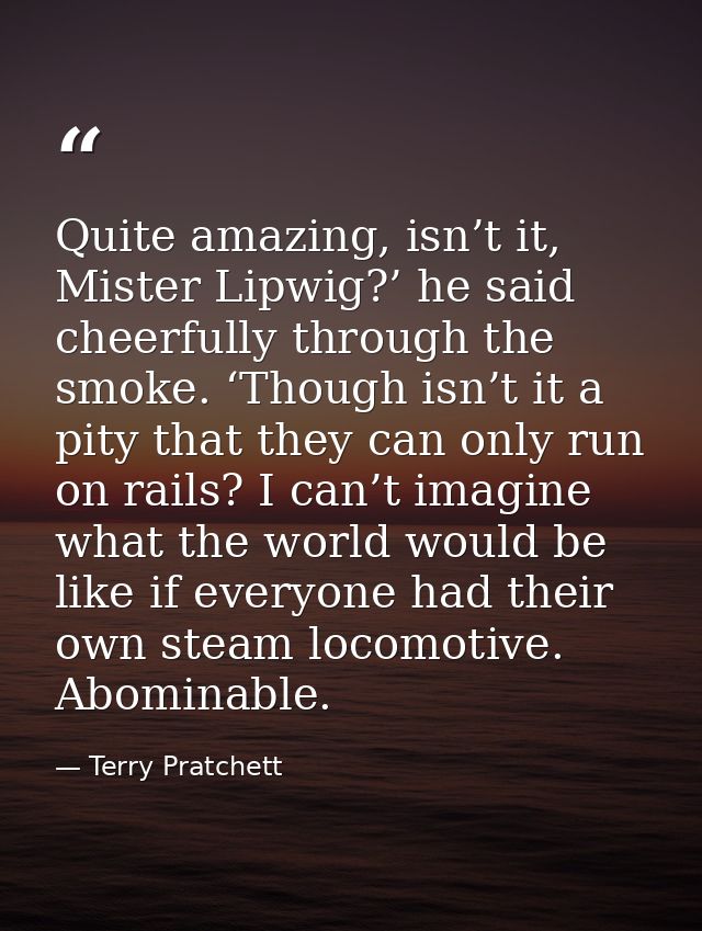 Quite amazing, isn’t it, Mister Lipwig?’ he said cheerfully through the smoke. ‘Though isn’t it a pity that they can onl — Terry Pratchett