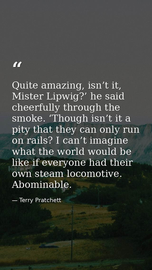 Quite amazing, isn’t it, Mister Lipwig?’ he said cheerfully through the smoke. ‘Though isn’t it a pity that they can onl — Terry Pratchett