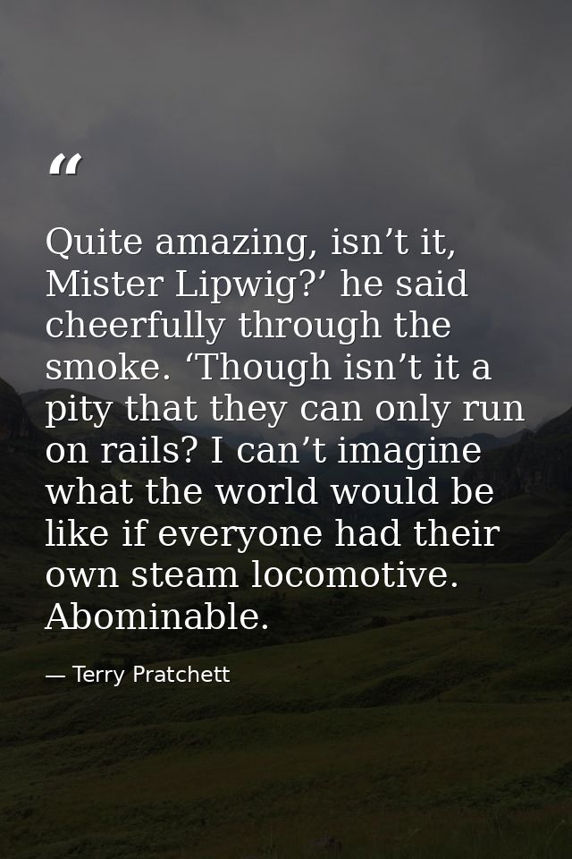 Quite amazing, isn’t it, Mister Lipwig?’ he said cheerfully through the smoke. ‘Though isn’t it a pity that they can onl — Terry Pratchett