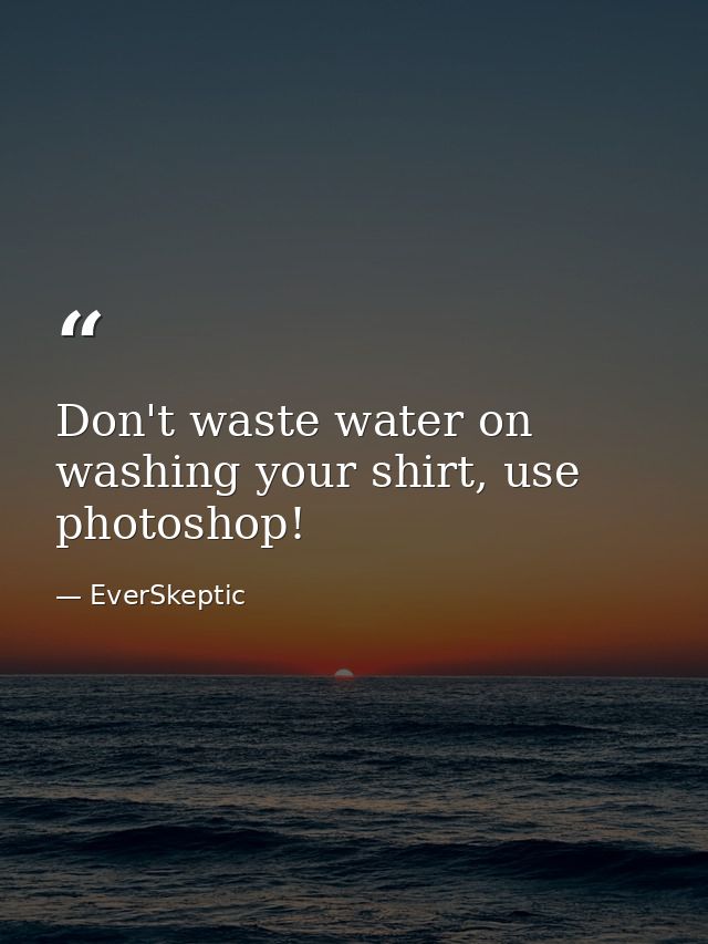 Don't waste water on washing your shirt, use photoshop! — EverSkeptic
