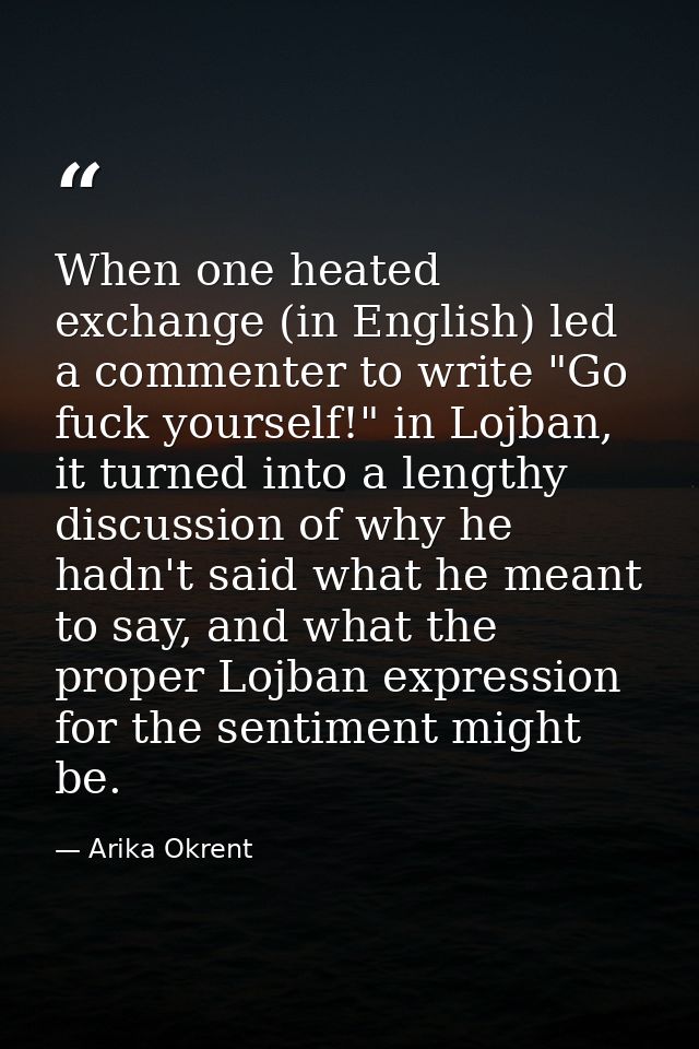 When one heated exchange (in English) led a commenter to write "Go fuck yourself!" in Lojban, it turned into a lengthy d — Arika Okrent