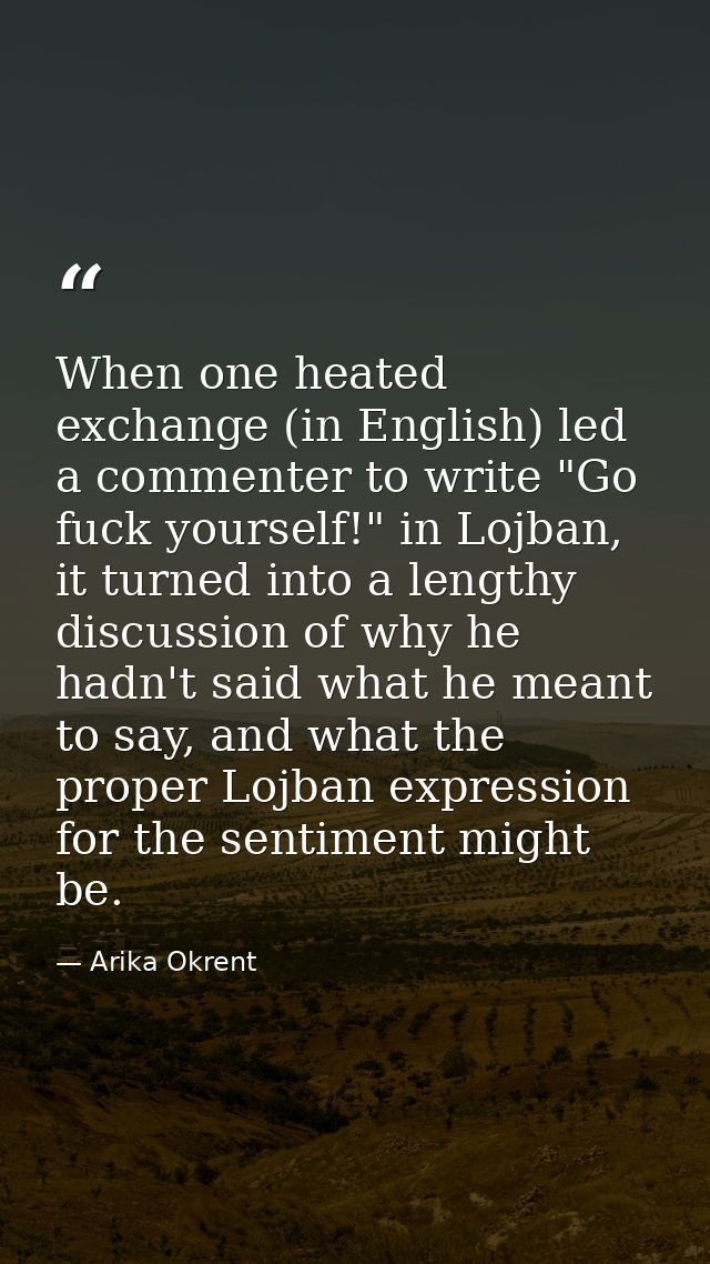 When one heated exchange (in English) led a commenter to write "Go fuck yourself!" in Lojban, it turned into a lengthy d — Arika Okrent