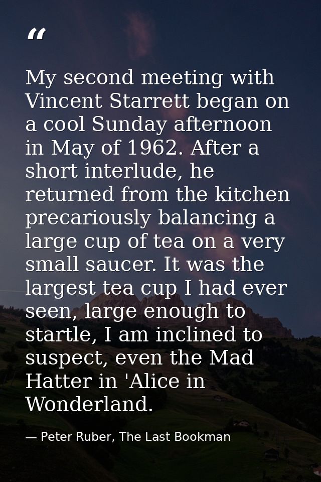 My second meeting with Vincent Starrett began on a cool Sunday afternoon in May of 1962. After a short interlude, he ret — Peter Ruber, The Last Bookman