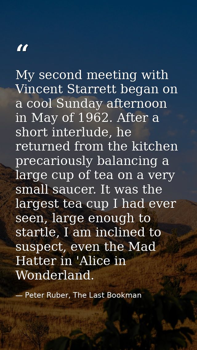 My second meeting with Vincent Starrett began on a cool Sunday afternoon in May of 1962. After a short interlude, he ret — Peter Ruber, The Last Bookman