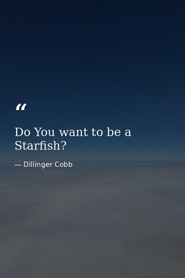 Do You want to be a Starfish? — Dillinger Cobb