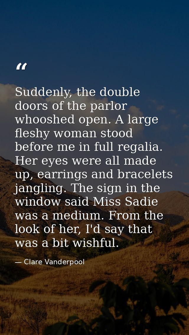 Suddenly, the double doors of the parlor whooshed open. A large fleshy woman stood before me in full regalia. Her eyes w — Clare Vanderpool