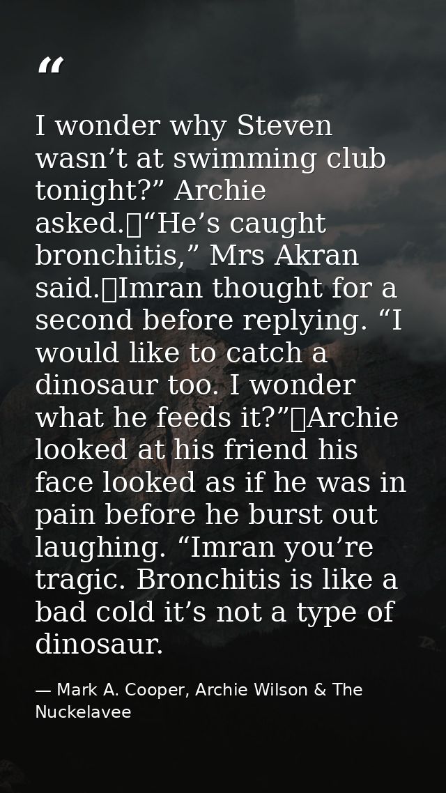 I wonder why Steven wasn’t at swimming club tonight?” Archie asked.	“He’s caught bronchitis,” Mrs Akran said.	Imran thou — Mark A. Cooper, Archie Wilson & The Nuckelavee