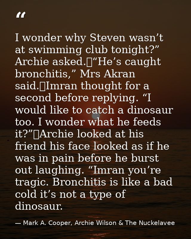 I wonder why Steven wasn’t at swimming club tonight?” Archie asked.	“He’s caught bronchitis,” Mrs Akran said.	Imran thou — Mark A. Cooper, Archie Wilson & The Nuckelavee