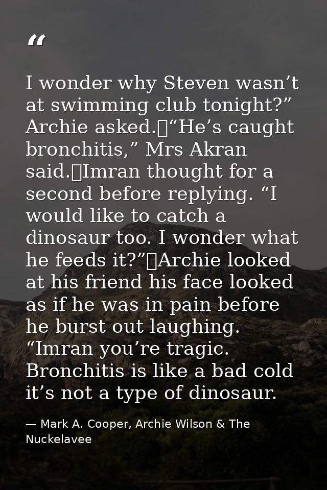 I wonder why Steven wasn’t at swimming club tonight?” Archie asked.	“He’s caught bronchitis,” Mrs Akran said.	Imran thou — Mark A. Cooper, Archie Wilson & The Nuckelavee