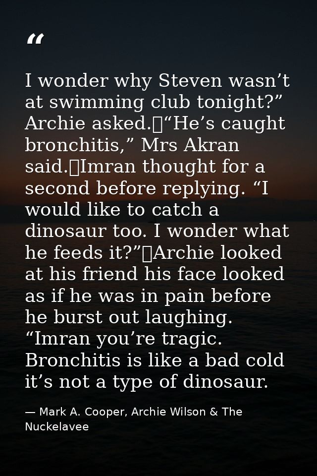 I wonder why Steven wasn’t at swimming club tonight?” Archie asked.	“He’s caught bronchitis,” Mrs Akran said.	Imran thou — Mark A. Cooper, Archie Wilson & The Nuckelavee