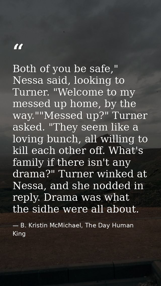 Both of you be safe," Nessa said, looking to Turner. "Welcome to my messed up home, by the way.""Messed up?" Turner aske — B. Kristin McMichael, The Day Human King