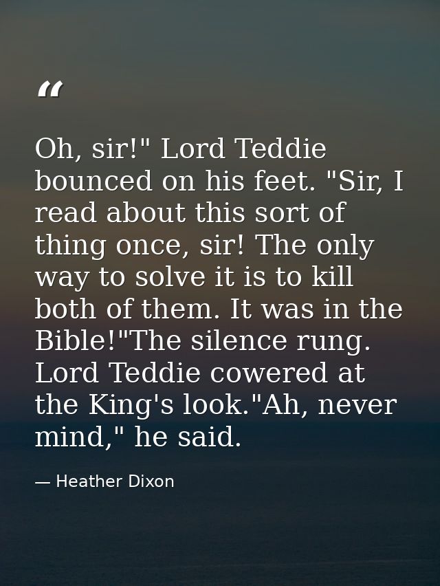 Oh, sir!" Lord Teddie bounced on his feet. "Sir, I read about this sort of thing once, sir! The only way to solve it is  — Heather Dixon