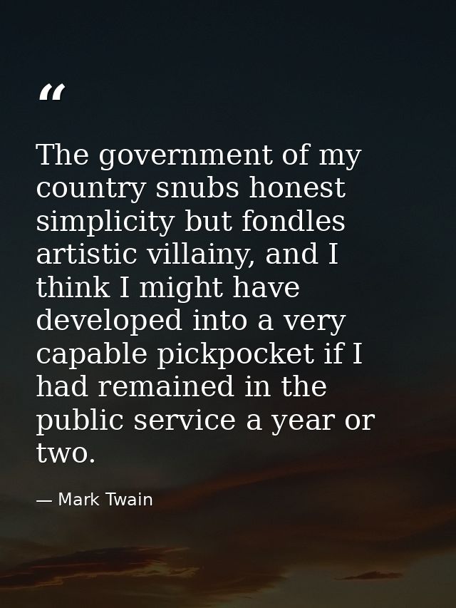 The government of my country snubs honest simplicity but fondles artistic villainy, and I think I might have developed i — Mark Twain